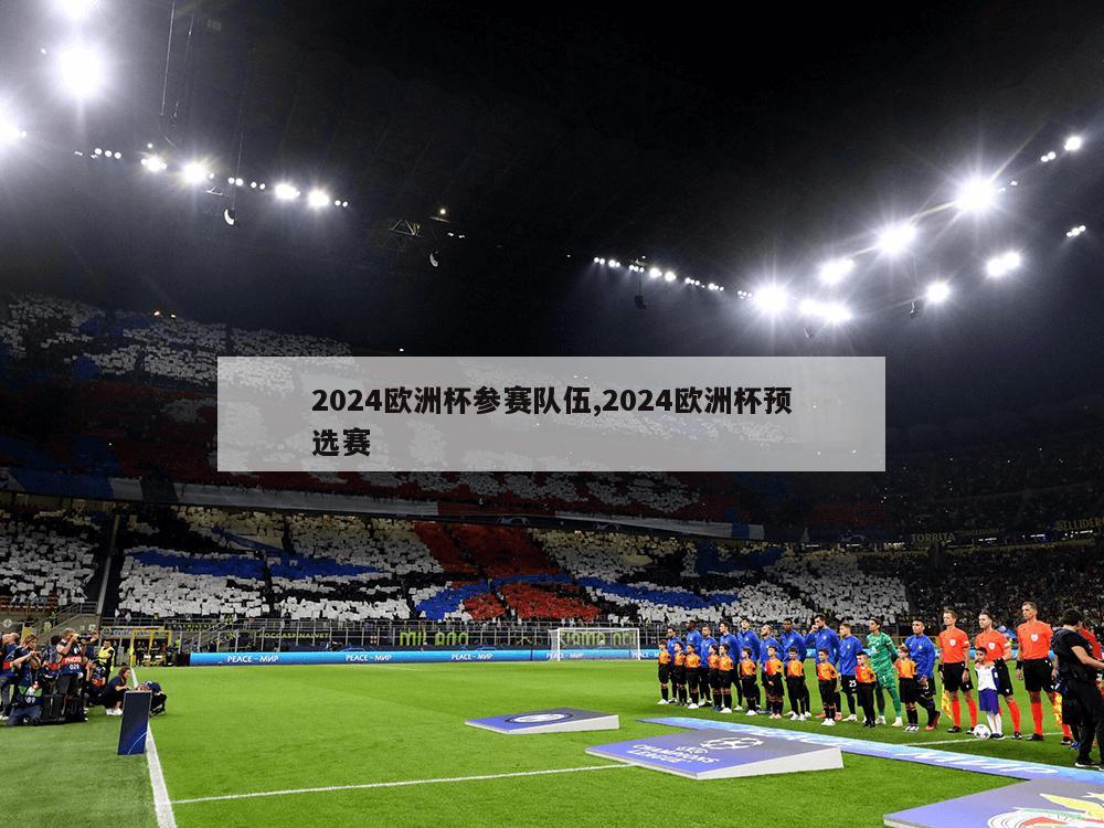 2024欧洲杯参赛队伍,2024欧洲杯预选赛