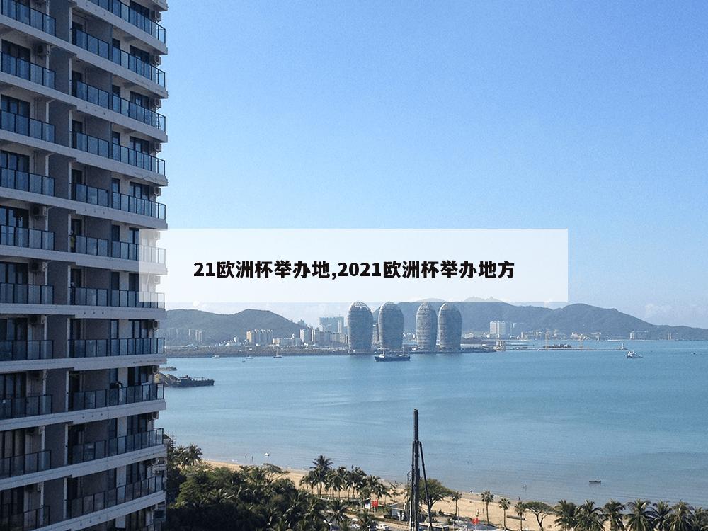 21欧洲杯举办地,2021欧洲杯举办地方