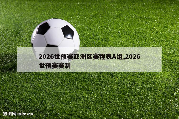 2026世预赛亚洲区赛程表A组,2026世预赛赛制