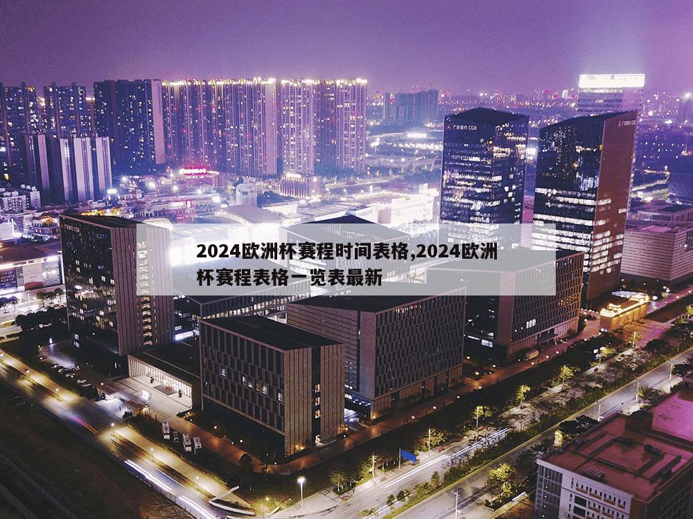 2024欧洲杯赛程时间表格,2024欧洲杯赛程表格一览表最新